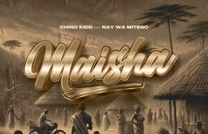 Chino Kidd – Maisha Ft Nay Wa Mitego Chino Kidd - Maisha Ft Nay Wa Mitego