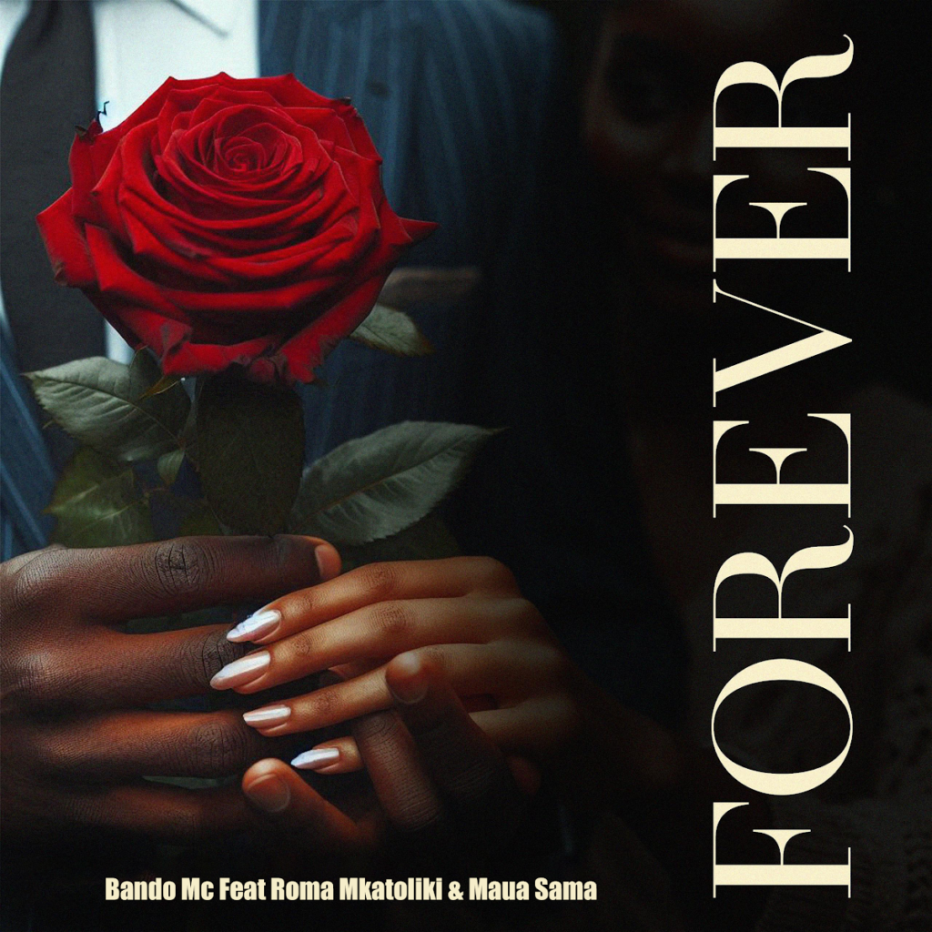 Bando Mc - Forever Ft Roma Mkatoliki & Maua Sama