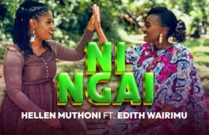 Hellen Muthoni – Ni Ngai Ft Edith Wairimu