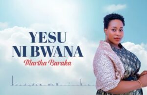Martha Baraka – Yesu Ni Bwana