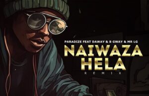 Paradize – Naiwaza Hela (Remix) Ft Daway, B Gway & Mr Lg