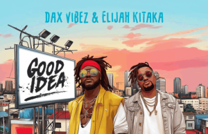 Dax Vibez – Good Idea Ft Elijah Kitaka