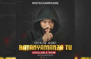 Mista Champagne – Batanyamanza Tu