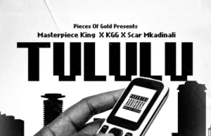 Masterpiece King –Tululu Ft KGG & Scar Mkadinali