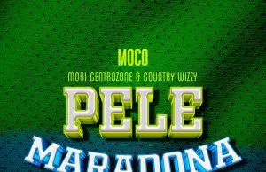 Moni Centrozone & Country Wizzy Ft Billnass – Pele Maradona Moni Centrozone & Country Wizzy Ft Billnass – Pele Maradona