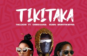 TheLuchi, Chris Kaiga, Ssaru & Muruthi Myna – TIKITAKA