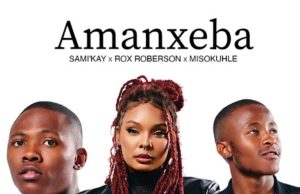 Sami Kay Ft Rox Roberson & Misokuhle – Amanxeba