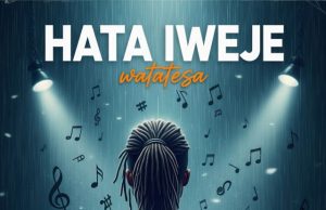 Watatesa – Hata Iweje