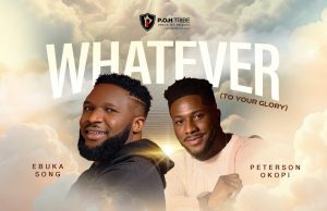 Ebuka Songs Ft Peterson Okopi – Whatever (To Your Glory)