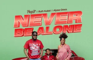 Phyzix Ft Ruth Kulaisi & Alyssa Grace – Never Be Alone