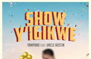Yampano Ft Uncle Austin – Show Y’Igikwe
