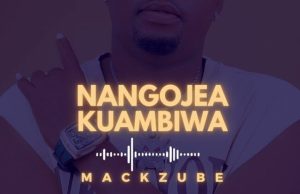 Mack Zube – Nangojea Kuambiwa