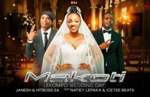Janesh & Hitboss SA Ft Natiey Lepaka & IceTee Beats – Makoti (Lekompo Wedding day)