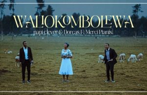 Papi Clever & Dorcas Ft Merci Pianist – Waliokombolewa