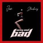 Jux Ft Stonebwoy - SEXY & BAD